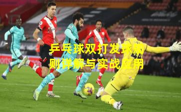 乒乓球双打发球规则详解与实战应用